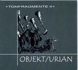 Objekt/Urian — +Tonfragmente II+ — Музыка